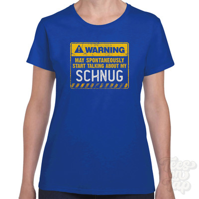 WARNING MAY SPONTANEOUSLY START TALKING ABOUT MY SCHNUG T-SHIRT