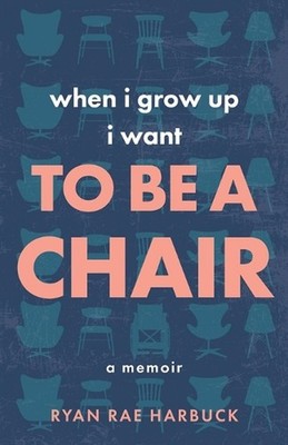 When I Grow Up I Want to Be a Chair: A Memoir by Ryan Rae Harbuck (English) Pape