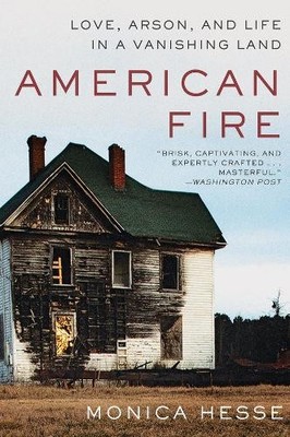 American Fire: Love, Arson, and Life in a Vanishing L by Monica Hesse 1631494511