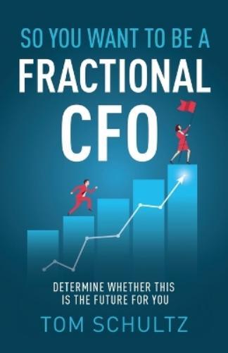 Tom Schultz So You Want to be a Fractional CFO (Tascabile)