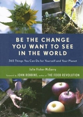 Be the Change You Want to See in the World: 365 Things You Can Do for You - GOOD