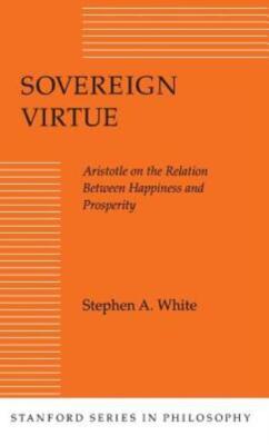Sovereign Virtue: Aristotle On The Relation Between Happiness And Prosperit...