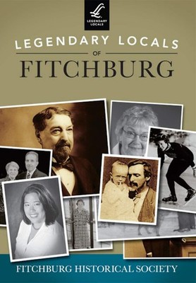 NEW Arcadia Publishing Legendary Locals of Fitchburg, MA 9781467101103 Legendary