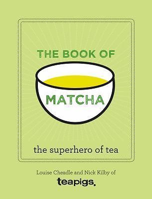 The Book of Matcha: A Superhero Tea - What It Is, How to Drink It, Recipes and L