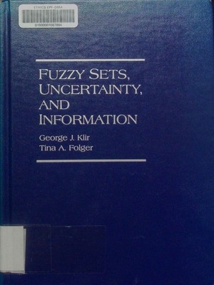 Fuzzy sets, uncertainty, and information George J. Klir and Tina A. Folger. Klir