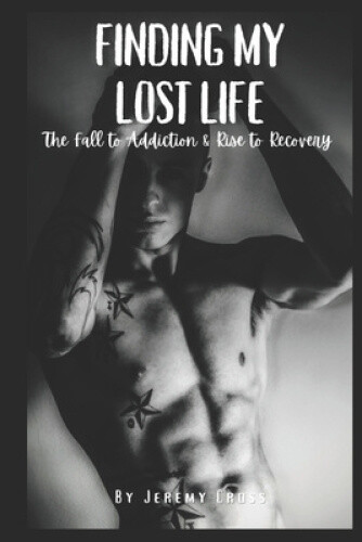 Finding My Lost Life: The Fall to Addiction & Rise to Recovery by Jeremy Cross - Picture 1 of 2