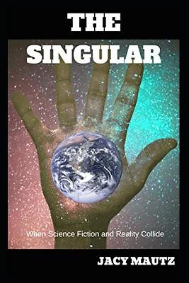 The Singular: When Science Fiction and Reality Collide By Jacy Mautz - New Co...