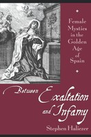 Between Exaltation And Infamy | Female Mystics In The Go*Den Age Of Spain | Buch