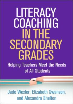 Literacy Coaching in the Secondary Grades : Helping Teachers Meet the Needs o...