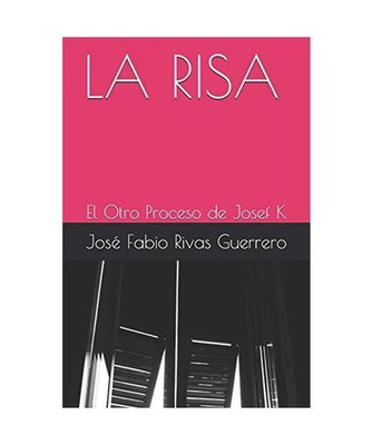 LA RISA: El Otro Proceso de Josef K, Rivas Guerrero, José Fabio