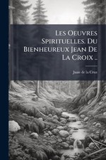 Les Oeuvres Spirituelles. Du Bienheureux Jean De La Croix .. by Juan de la Cruz
