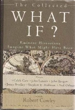 The Collected What If? Eminent Historians Imagine What Might Have Been - GOOD