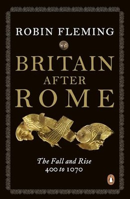 Britain After Rome: The Fall and Rise 400 to 1070 by Robin Fleming
