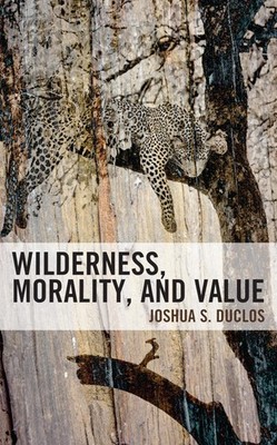Wilderness, Morality, and Value by Duclos