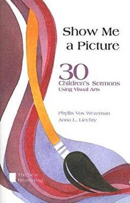 Show Me a Picture : 30 Children's Sermons Using Visual Arts Paper