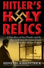 Hitler's Holy Relics: A True Story of Nazi Plunder and the Race to Recover the