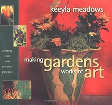 Making Gardens Works of Art : Creating Your Personal Paradise Kee