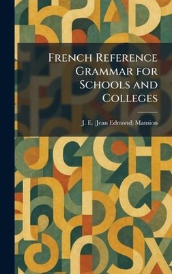 French Reference Grammar for Schools and Colleges by J.E. Mansion Hardcover Book