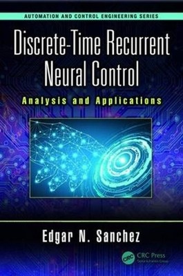 Discrete-Time Recurrent Neural Control: Analysis and Applications by Edgar N. Sa