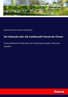 Der Kalewala oder die traditionelle Poesie der Finnen Domenico Pietro Antonio Co