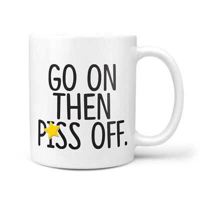 Go on then, Piss Off - Rude Leaving Geschenk Tasse, Büro Geschenke, Viel Glück Geschenke