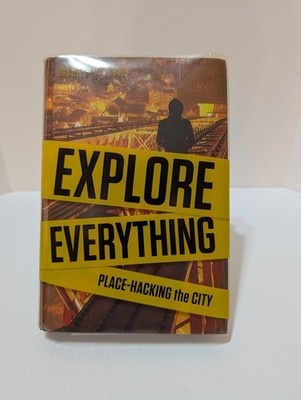 Explore Everything: Place-Hacking the City by Bradley L. Garrett