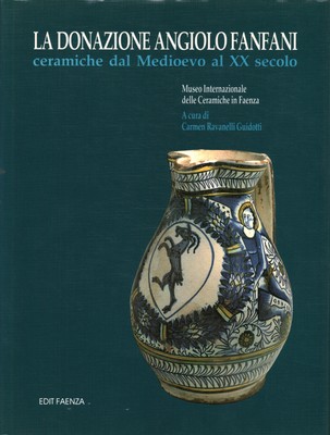 La donazione Angiolo Fanfani. Ceramiche dal Medioevo al XX secolo [1990] [1990]