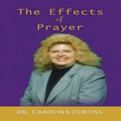 The Effects of Prayer Carolina Curtiss .D.D.D. Hardcover Xulon Pr