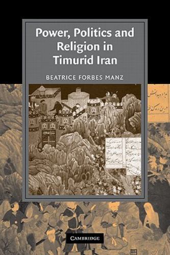 Power, Politics and Religion in Timurid Iran (Cambridge Studies in Islamic Civil