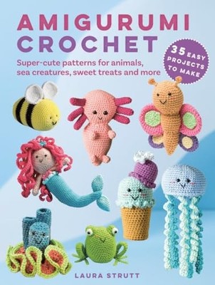 Amigurumi Crochet: 35 easy projects to make: Super-cute patterns for animals, se