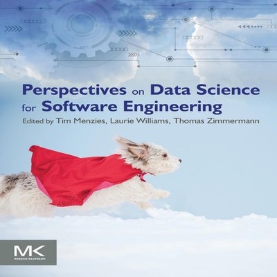 Perspectives on Data Science for Software Engineering Tim Menzies