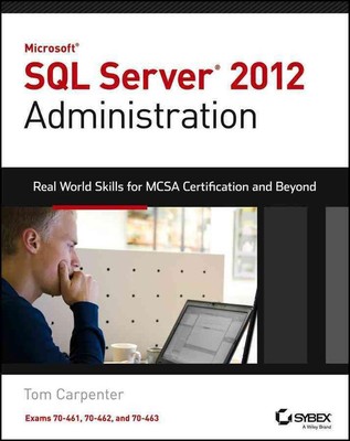 Microsoft SQL Server 2012 Administration: Real-World Skills for MCSA Certificati