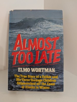 Almost Too Late by Elmo Wortman 1981 First Edition HC Alaska Shipwreck Survival