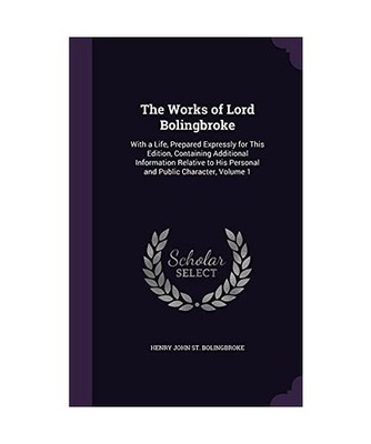 The Works of Lord Bolingbroke: With a Life, Prepared Expressly for This Edition,