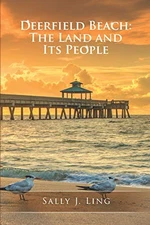 DEERFIELD BEACH: THE LAND AND ITS PEOPLE By Sally J. Ling **BRAND NEW**