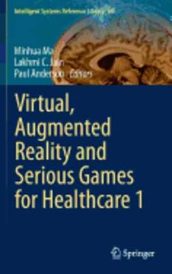 Virtual, Augmented Reality and Serious Games for Healthcare 1 by Minhua Ma: New
