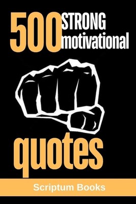 500 Strong Motivational Quotes: Strong Quotes for Life by Scriptum Books Paperba