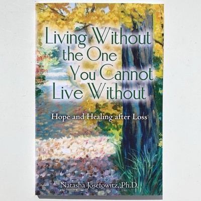 Living Without the One You Cannot Live Without: Hope and Healing after Loss