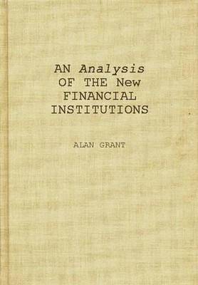 An Analysis of the New Financial Institutions: Changing Technologies, Financial 