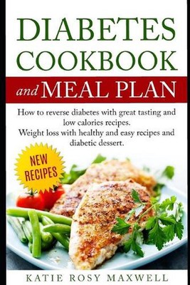 Diabetes Cookbook and Meal Plan: How to Reverse Diabetes Without Medicines Only 