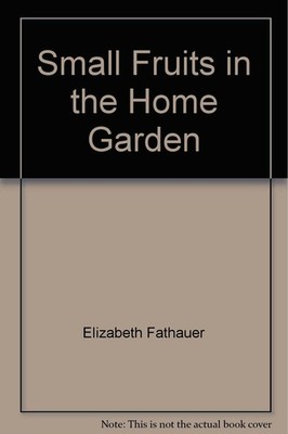 Small Fruits in the Home Garden - Elizabeth Fathauer - Good - See condition ...