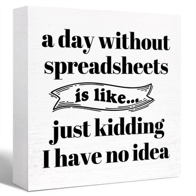 Funny Office Wood Box Sign A Day Without Spreadsheets Is Like Wooden Block Si...