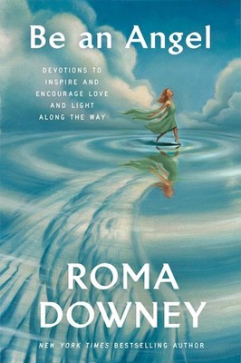 Be an Angel: Devotions to Inspire and Encourage Love and Light Along the Way by