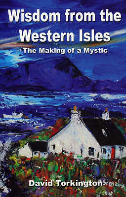 Wisdom from the Western Isles - The Making of a Mystic by David Torkington...
