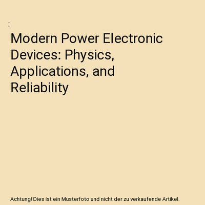 Modern Power Electronic Devices: Physics, Applications, and Reliability