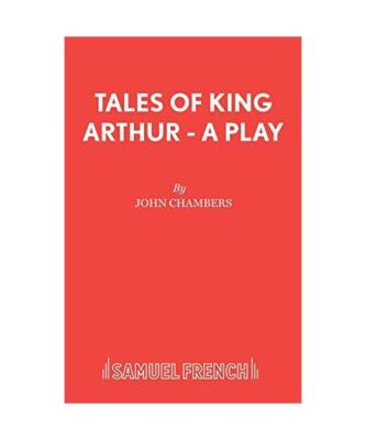 Tales of King Arthur - A Play, John Chambers