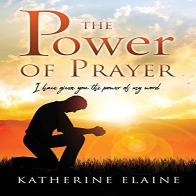 The Power of Prayer I have given you the power of my word. Kather