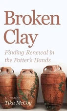 Broken Clay: Finding Renewal in the Potter's Hands by Tika McCoy Hardcover Book