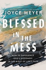 Blessed in the Mess : How to Experience God's Goodness in the Midst of Life's...