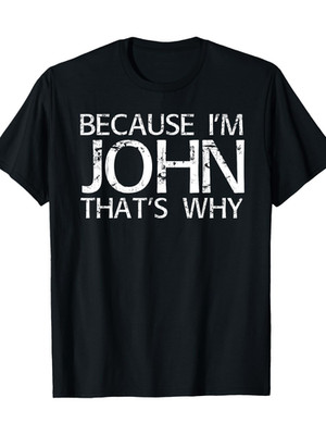BECAUSE-I-M-JOHN-THAT-S-WHY-Fun-Funny-Gift-Idea-T-Shirt
